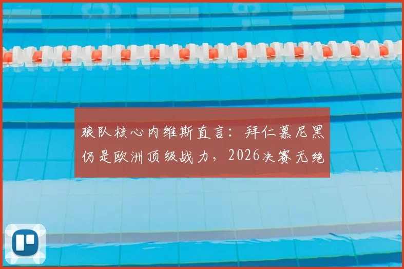 狼队核心内维斯直言:拜仁慕尼黑仍是欧洲顶级战力,2026决赛无绝对稳赢之队
