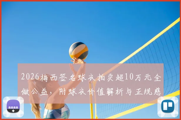 2026梅西签名球衣拍卖超10万元全做公益，附球衣价值解析与正规慈善拍卖参与指南