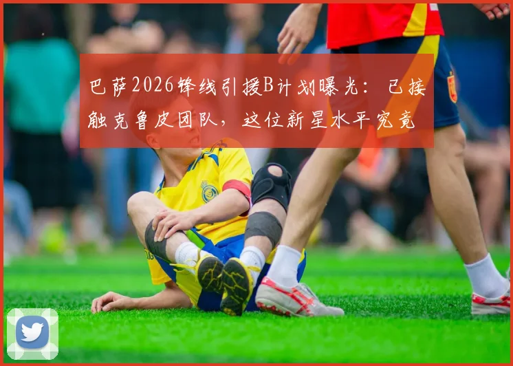 巴萨2026锋线引援B计划曝光:已接触克鲁皮团队,这位新星水平究竟如何?